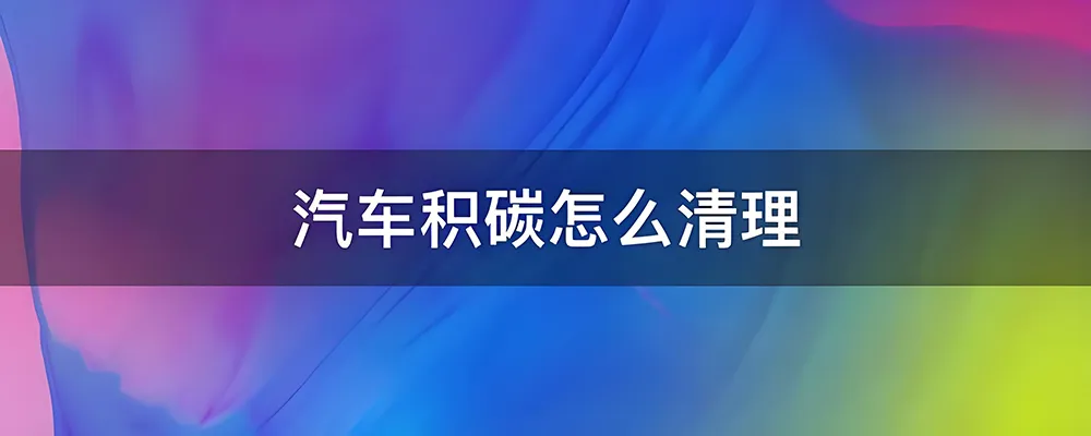 汽车积碳清理的最佳时机和有效方法是什么？插图