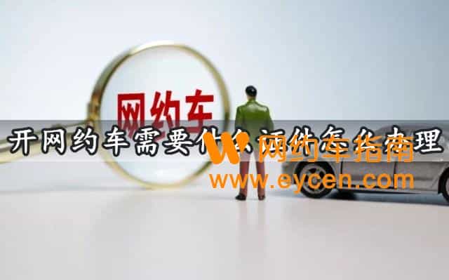 开网约车需要什么证件怎么办理 这些材料你都准备好了吗?插图 开网约车需要什么证件怎么办理 这些材料你都准备好了吗?插图